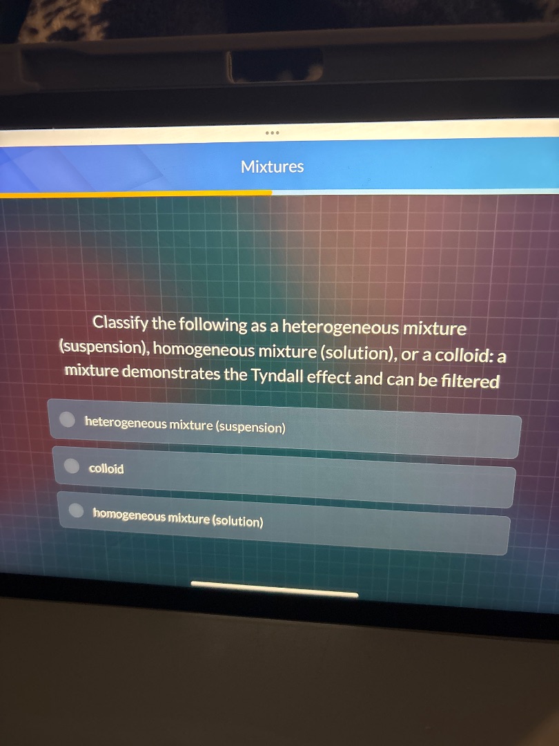 mixtures classify the following as a heterogeneous mixture (suspension)…