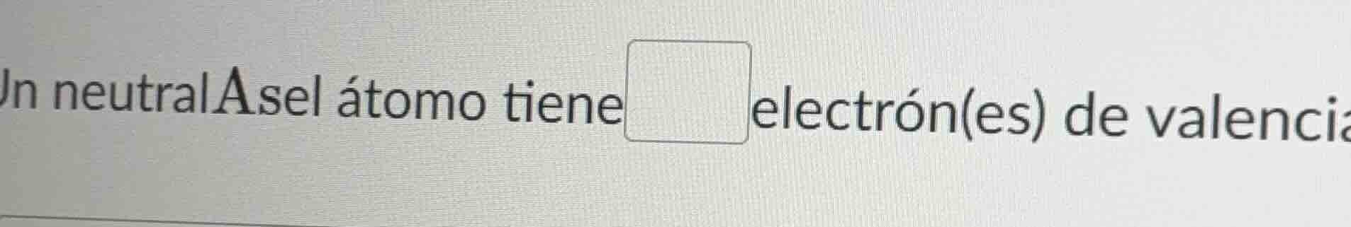 un neutral as el átomo tiene electrón(es) de valencia