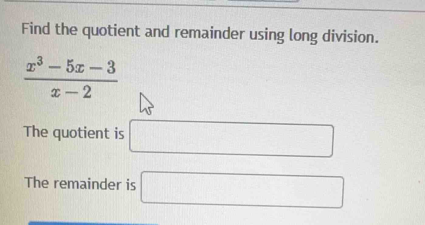 find the quotient and remainder using long division. $\frac{x^3 - 5x - …