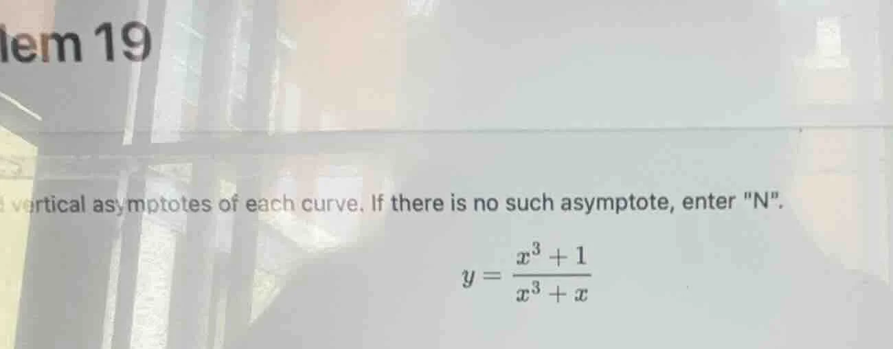 lem 19 find vertical asymptotes of each curve. if there is no such asym…