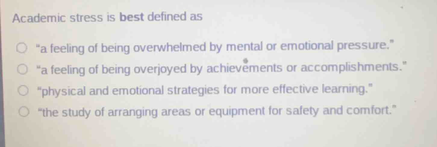 academic stress is best defined as \a feeling of being overwhelmed by m…