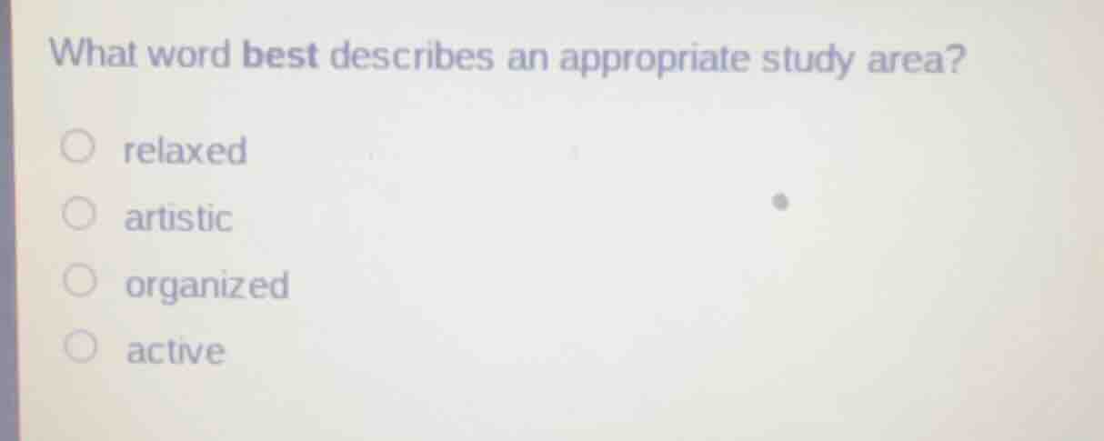 what word best describes an appropriate study area? relaxed artistic or…