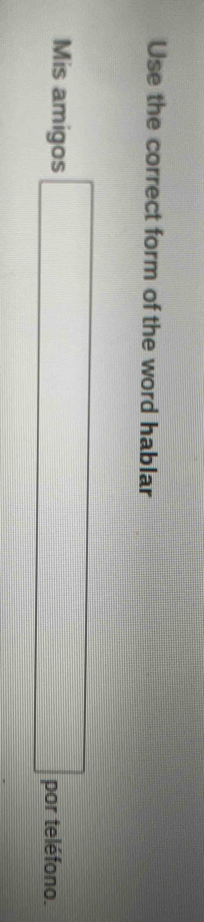 use the correct form of the word hablar mis amigos ______ por teléfono.
