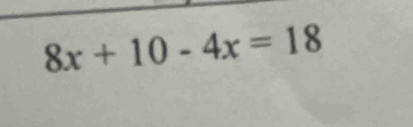 $8x + 10 - 4x = 18$