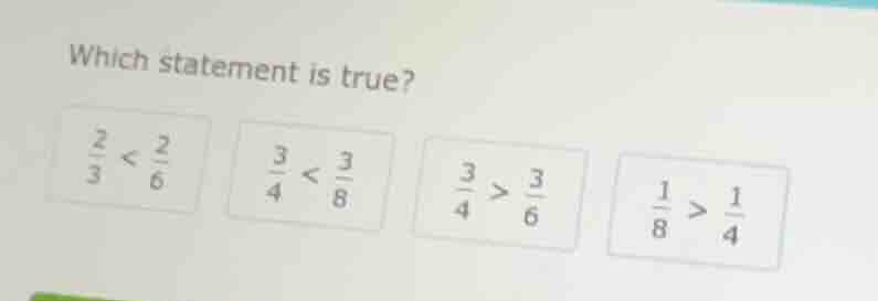 which statement is true? $\frac{2}{3} < \frac{2}{6}$ $\frac{3}{4} < \fr…