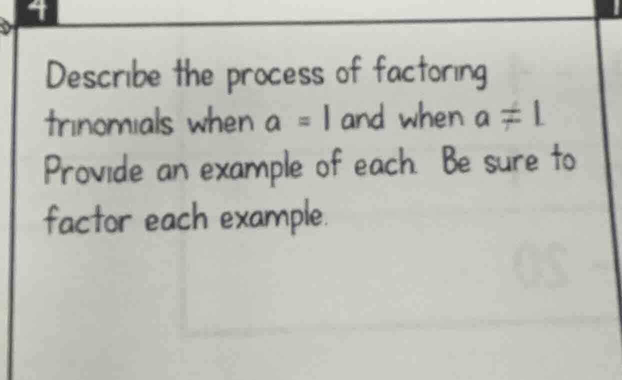 4 describe the process of factoring trinomials when $a = 1$ and when $a…