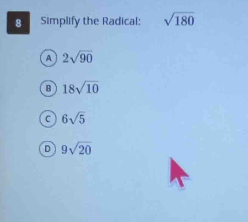 8 simplify the radical: $sqrt{180}$ a $2sqrt{90}$ b $18sqrt{10}$ c $6sq…