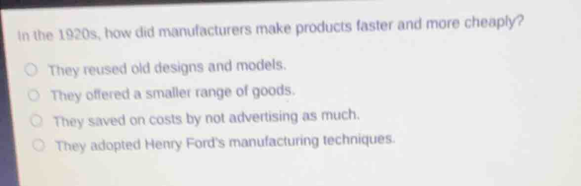 in the 1920s, how did manufacturers make products faster and more cheap…