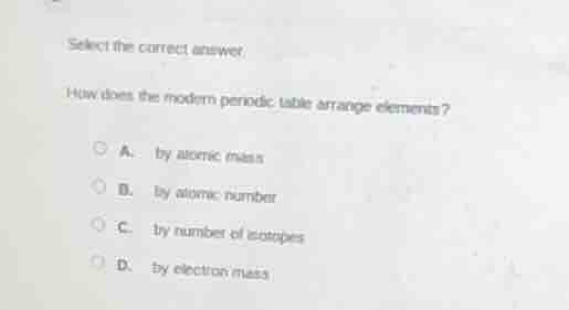 select the correct answer how does the modern periodic table arrange el…