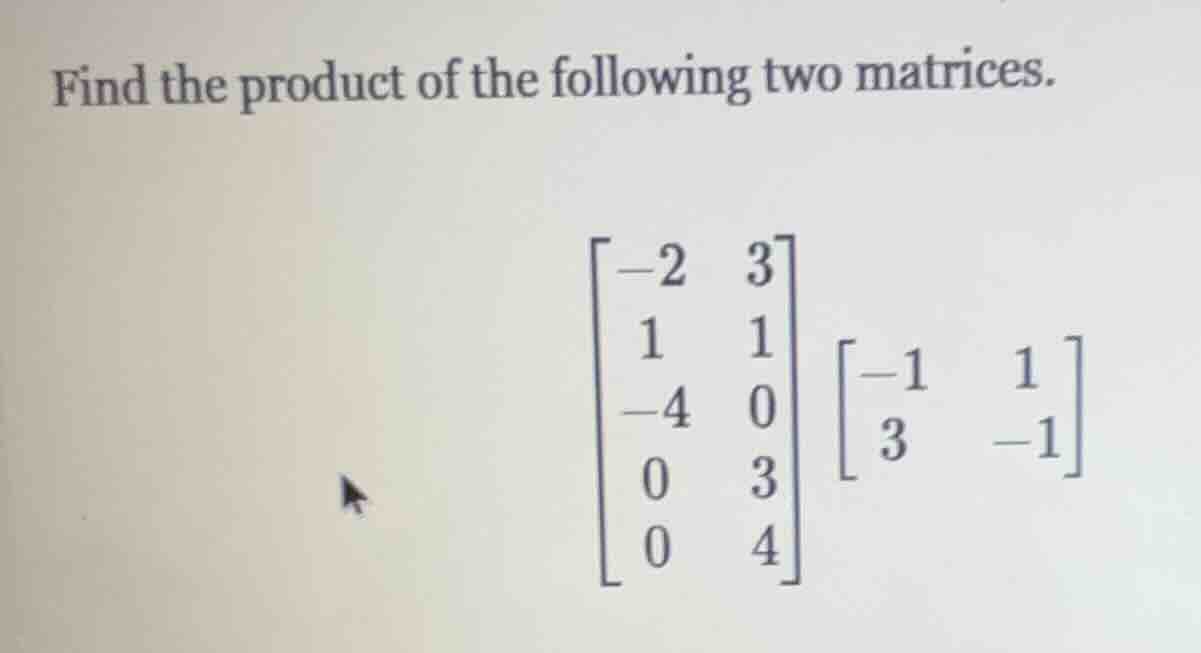 find the product of the following two matrices. $\\begin{bmatrix}-2&3\\…