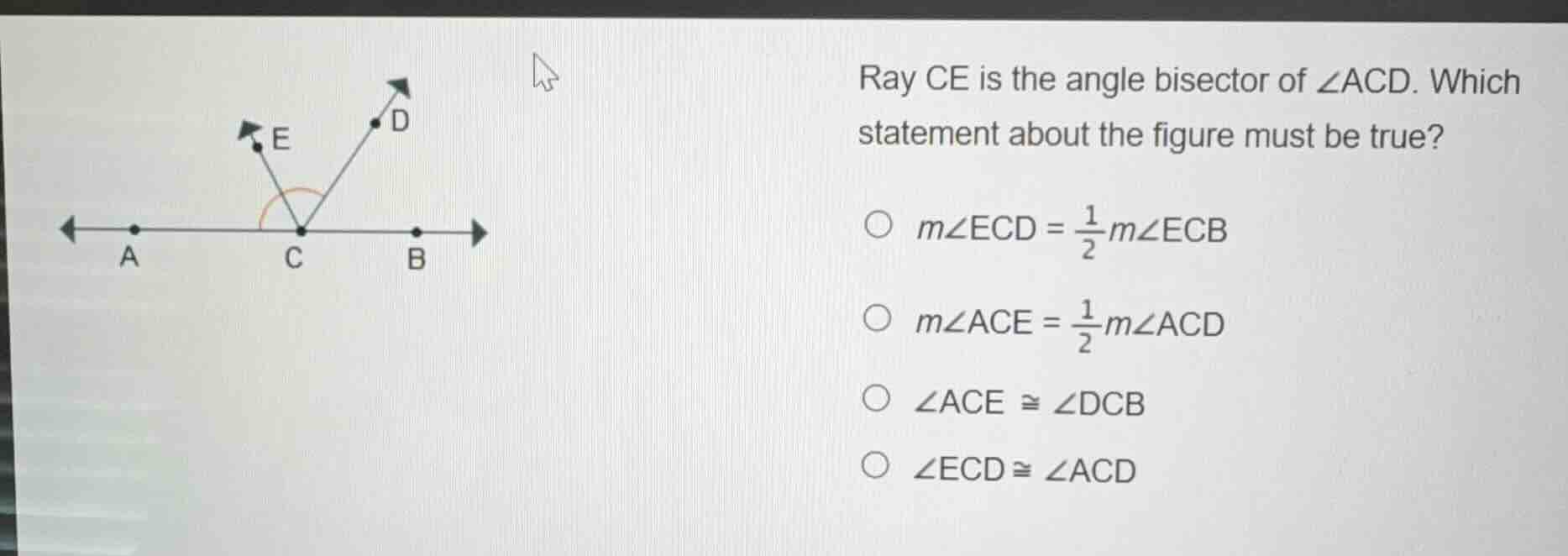 ray ce is the angle bisector of $angle acd$. which statement about the …