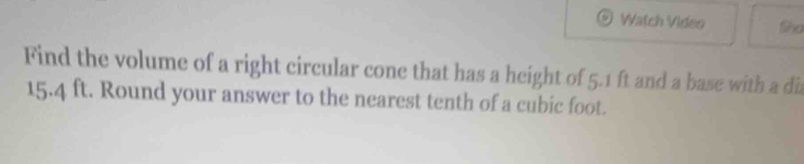 find the volume of a right circular cone that has a height of 5.1 ft and a base with a diameter of 15.4 ft. round your answer to the nearest tenth of a cubic foot.