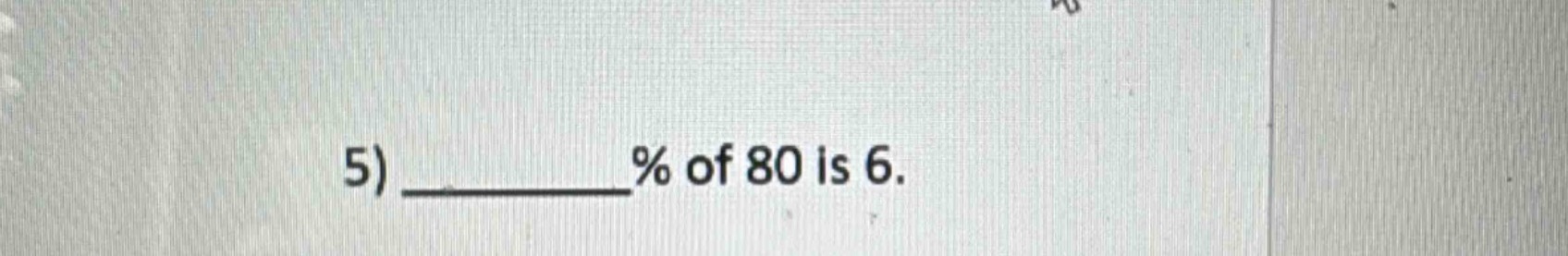 5) ______% of 80 is 6.