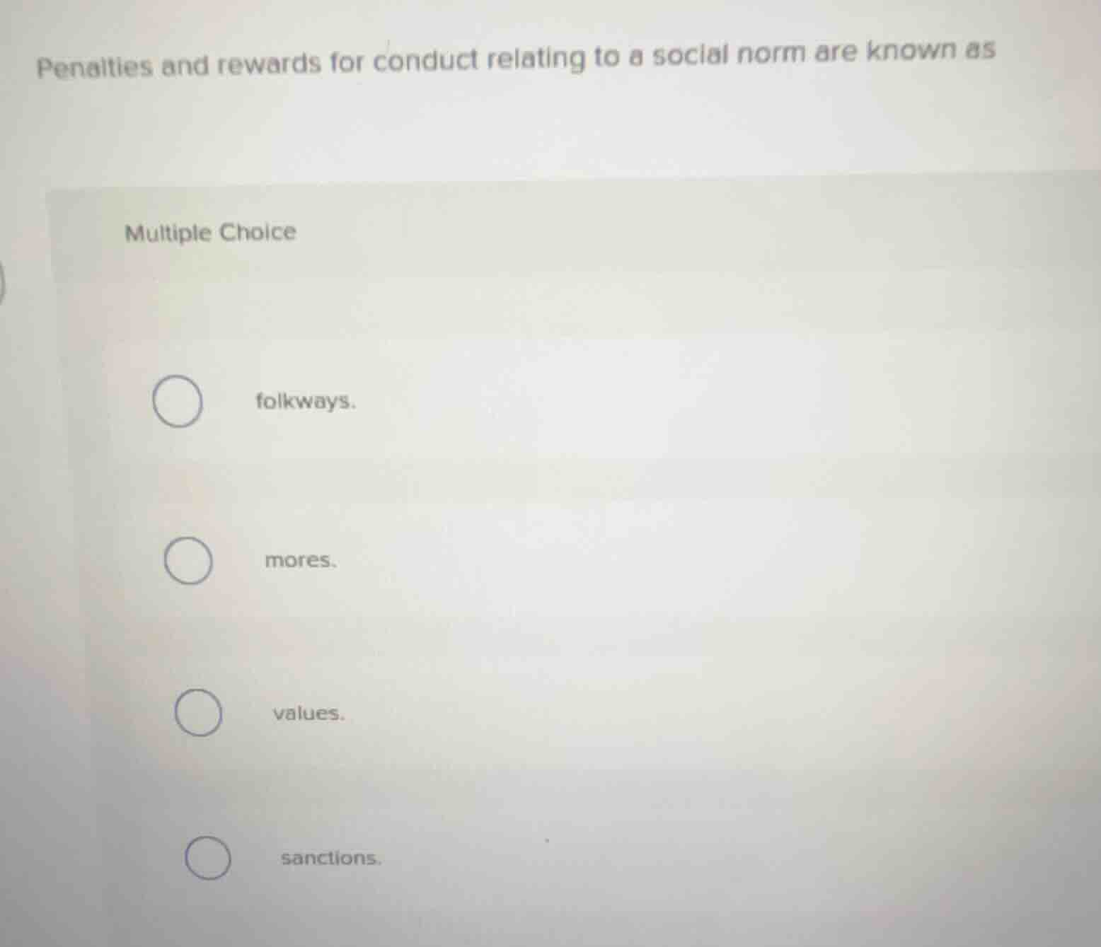 penalties and rewards for conduct relating to a social norm are known as\nmultiple choice\nfolkways.\nmores.\nvalues.\nsanctions.