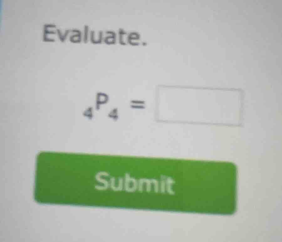 evaluate.\n$_{4}p_{4} = \\square$\nsubmit