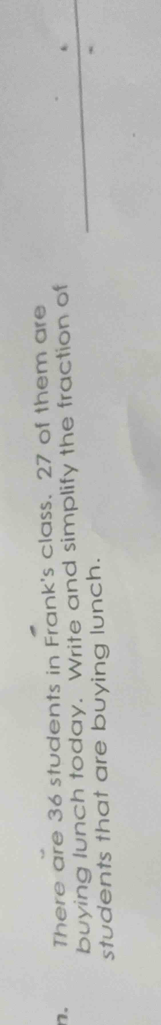 there are 36 students in franks class. 27 of them are buying lunch toda…