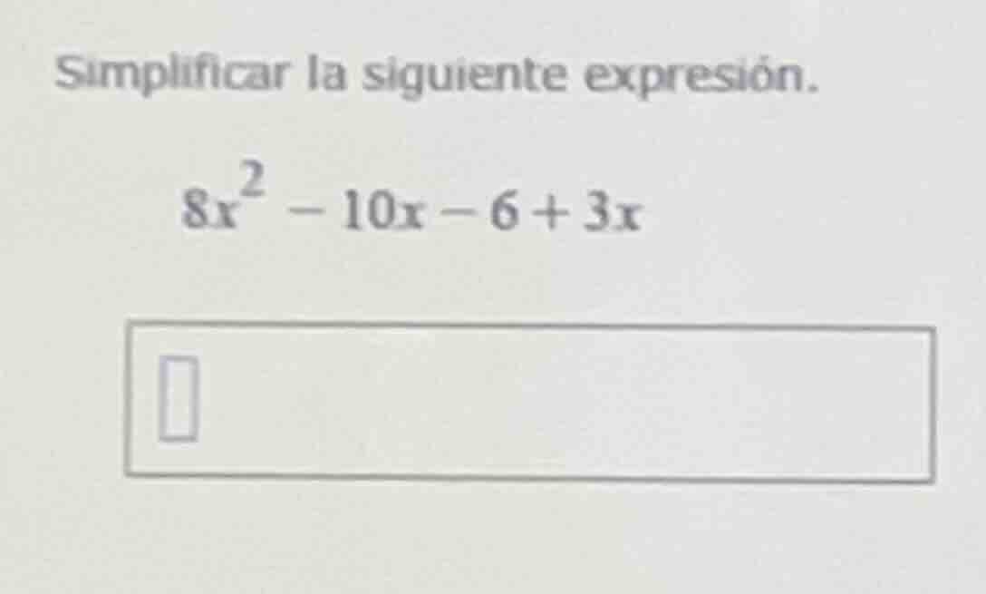 simplificar la siguiente expresión. $8x^2 - 10x - 6 + 3x$