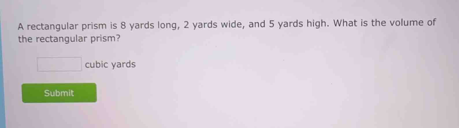 a rectangular prism is 8 yards long, 2 yards wide, and 5 yards high. wh…