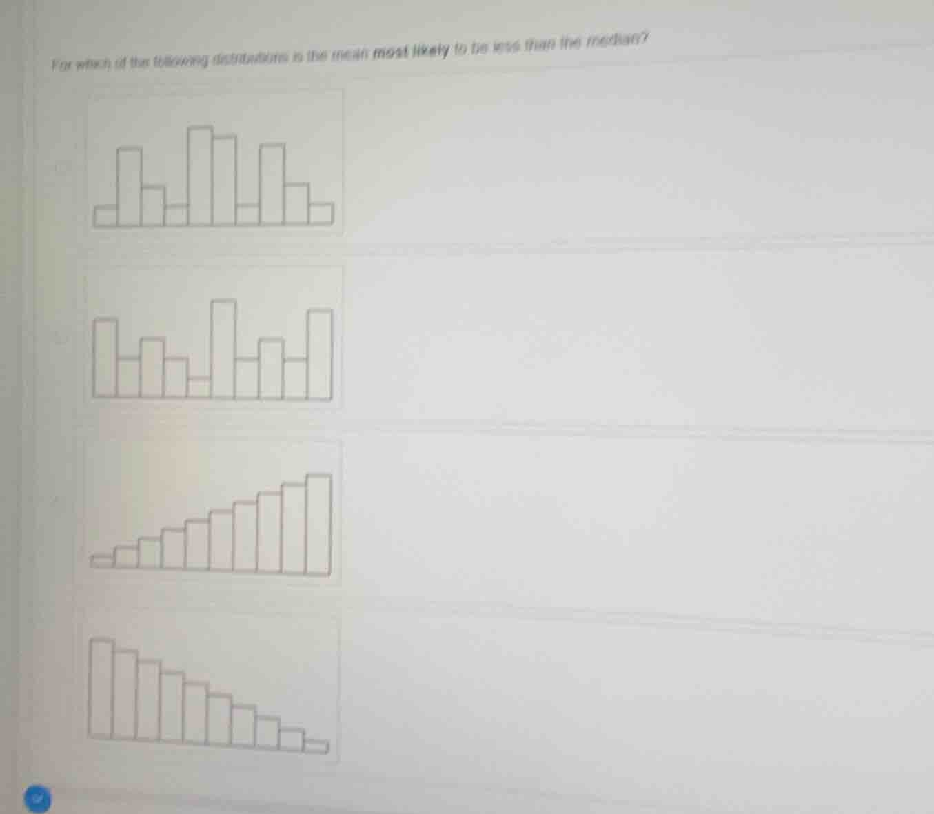 for which of the following distributions is the mean most likely to be …