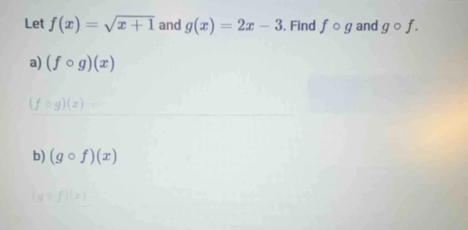 let $f(x)=\\sqrt{x+1}$ and $g(x)=2x-3$. find $f \\circ g$ and $g \\circ…