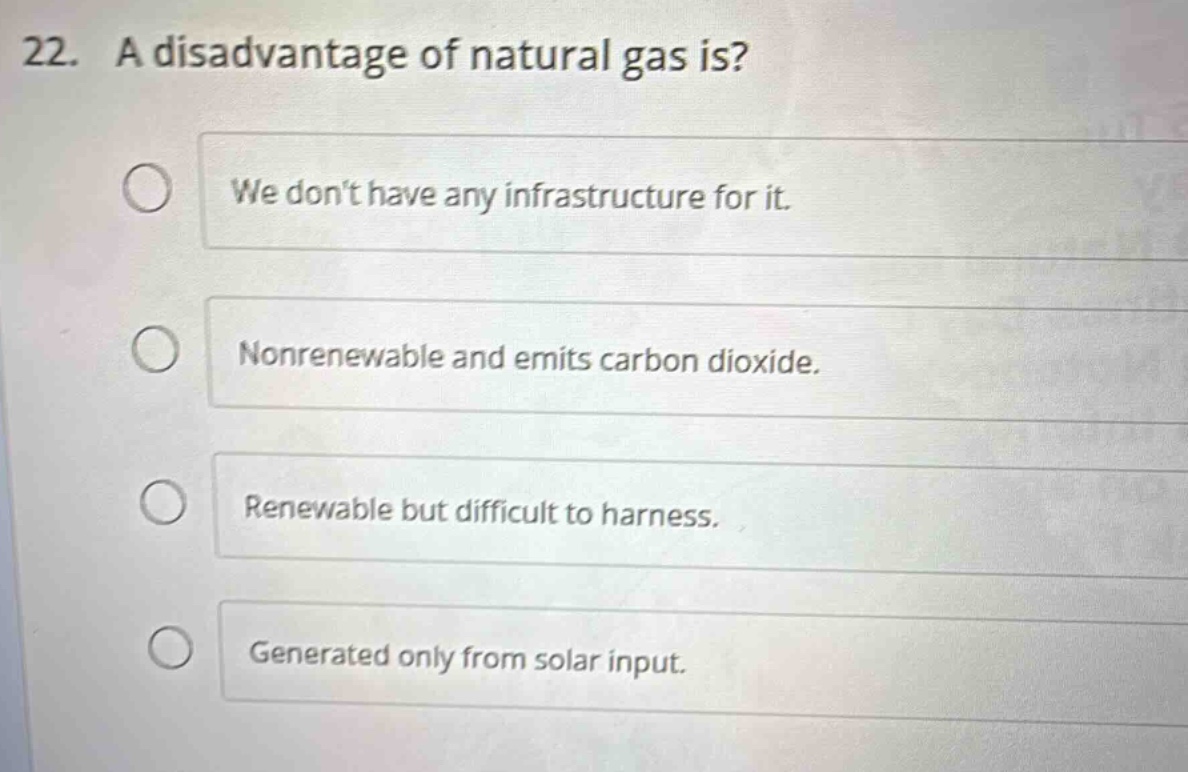 22. a disadvantage of natural gas is? we dont have any infrastructure f…