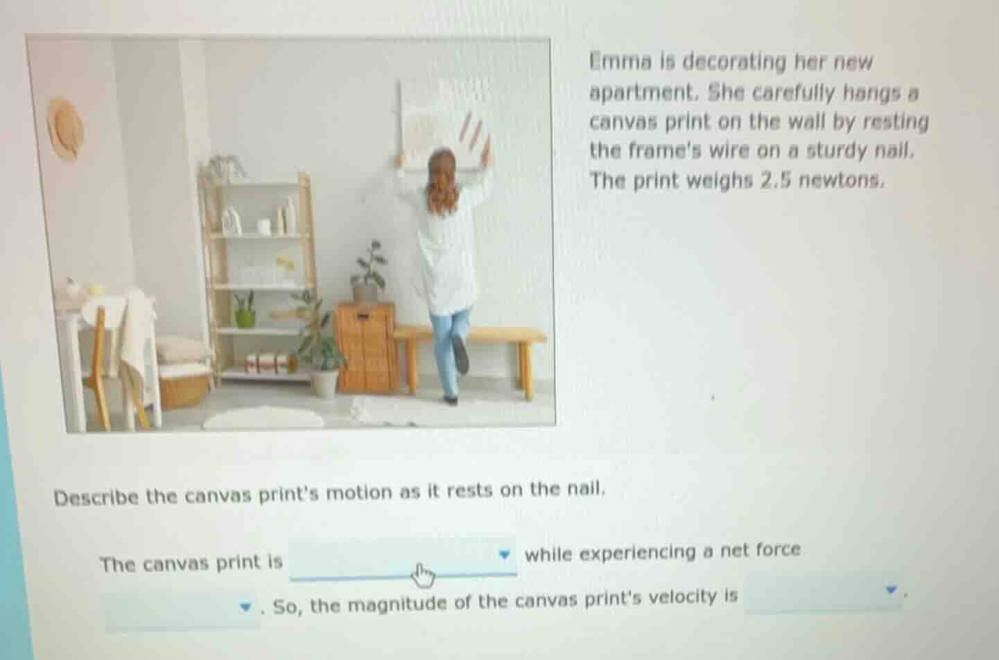 emma is decorating her new apartment. she carefully hangs a canvas prin…