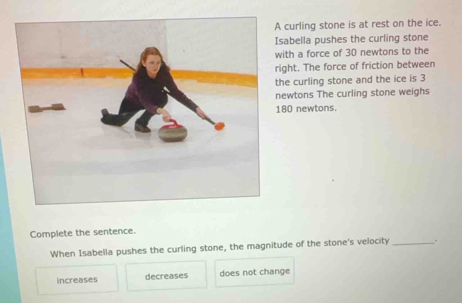 a curling stone is at rest on the ice. isabella pushes the curling ston…