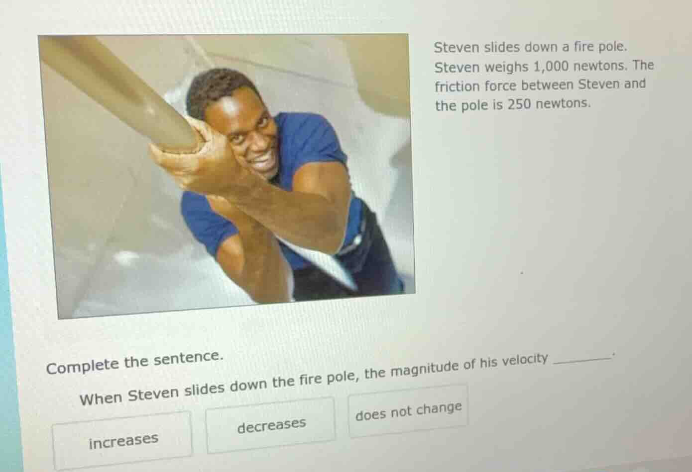 steven slides down a fire pole. steven weighs 1,000 newtons. the fricti…