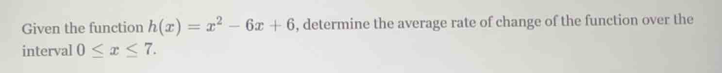given the function $h(x) = x^2 - 6x + 6$, determine the average rate of…