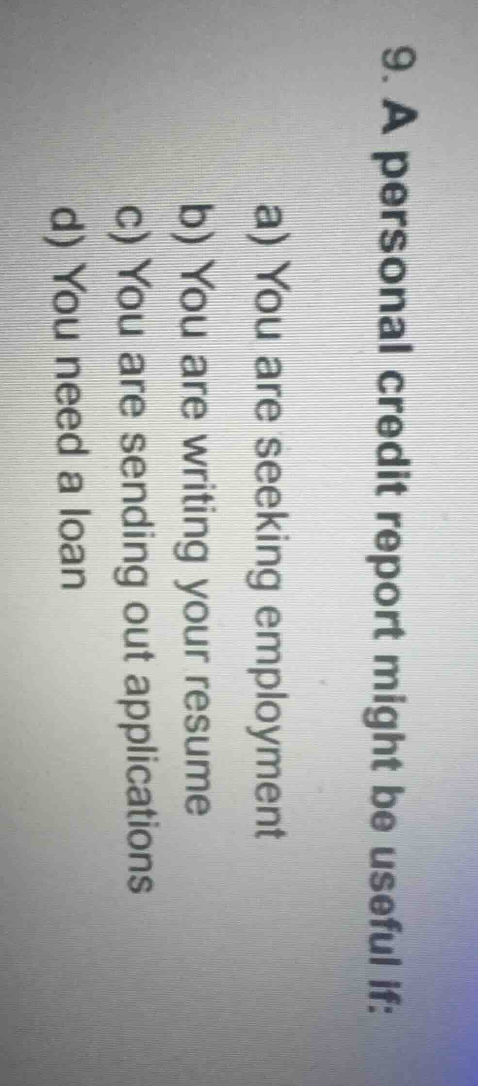 9. a personal credit report might be useful if: a) you are seeking empl…