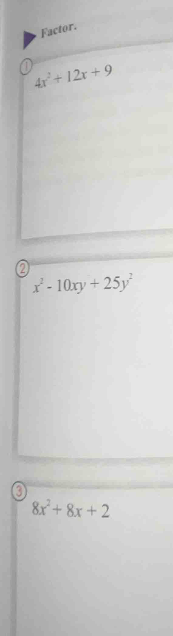 factor. 1. $4x^{2}+12x+9$ 2. $x^{2}-10xy+25y^{2}$ 3. $8x^{2}+8x+2$
