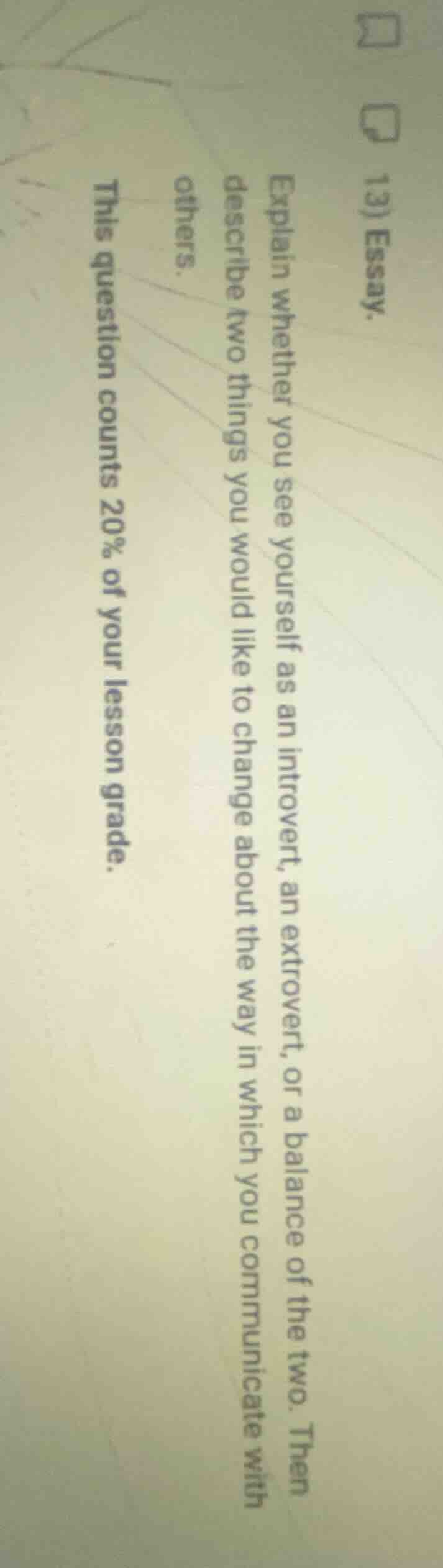 13) essay. explain whether you see yourself as an introvert, an extrove…