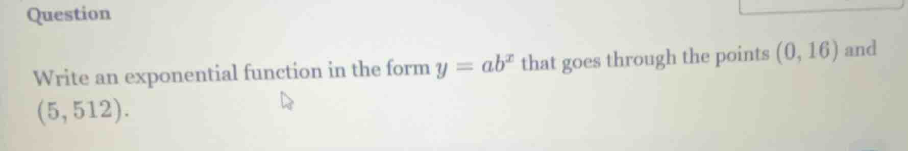 question write an exponential function in the form $y = ab^x$ that goes…