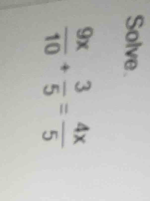 solve. $\frac{9x}{10}+\frac{3}{5}=\frac{4x}{5}$