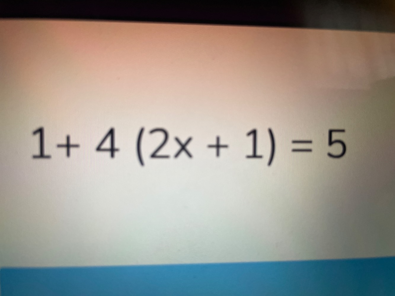 $1 + 4(2x + 1) = 5$