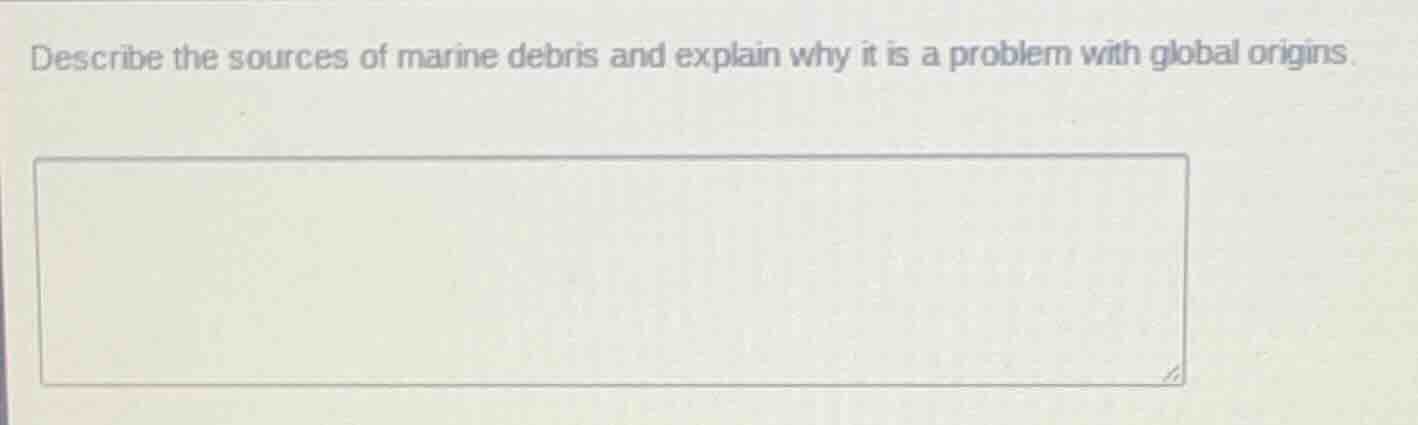 describe the sources of marine debris and explain why it is a problem w…