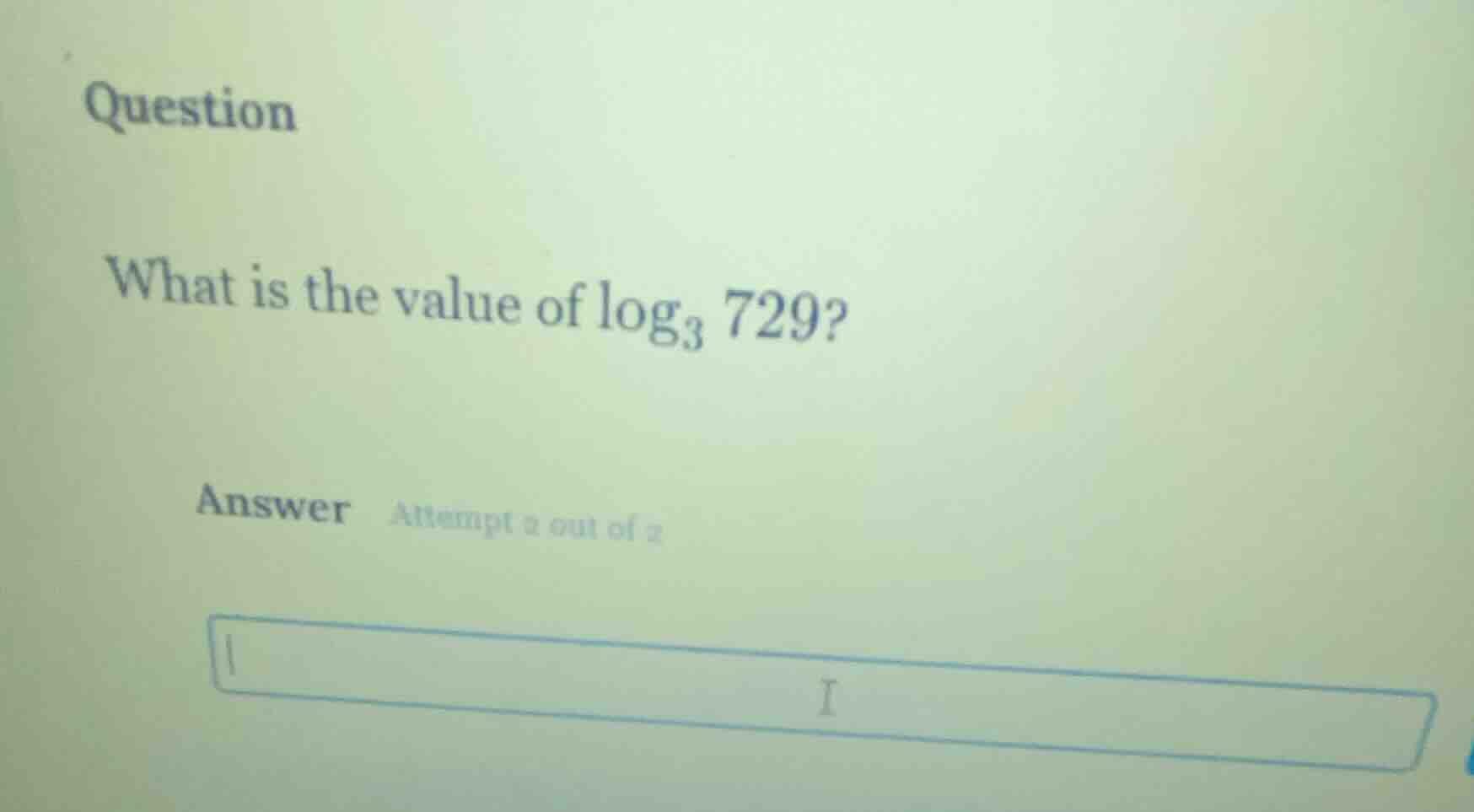 question what is the value of $log_{3} 729$ answer attempt 2 out of 2