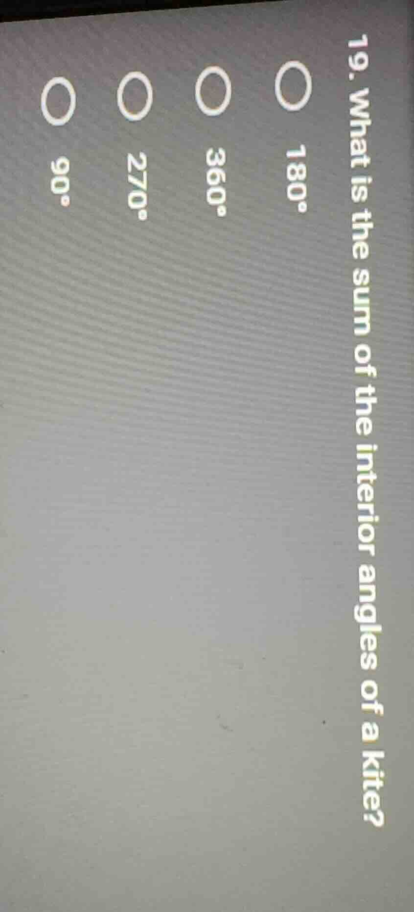 19. what is the sum of the interior angles of a kite?○ 180°○ 360°○ 270°…