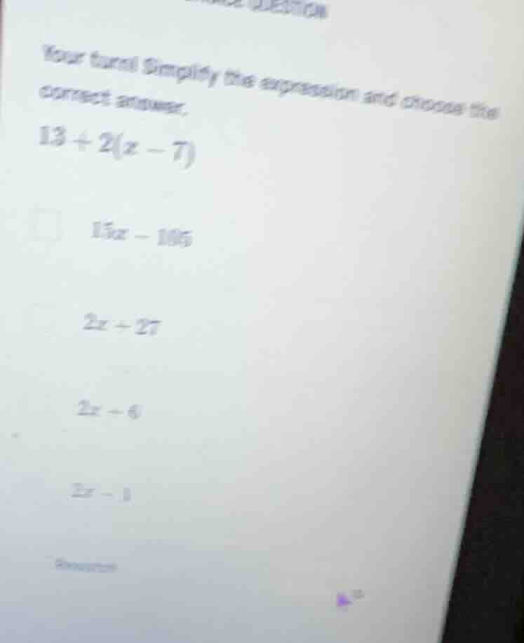 your turn! simplify the expression and choose the correct answer. $13 +…