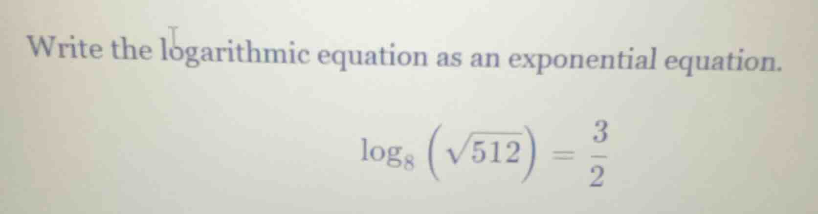 write the logarithmic equation as an exponential equation. $log_{8}left…
