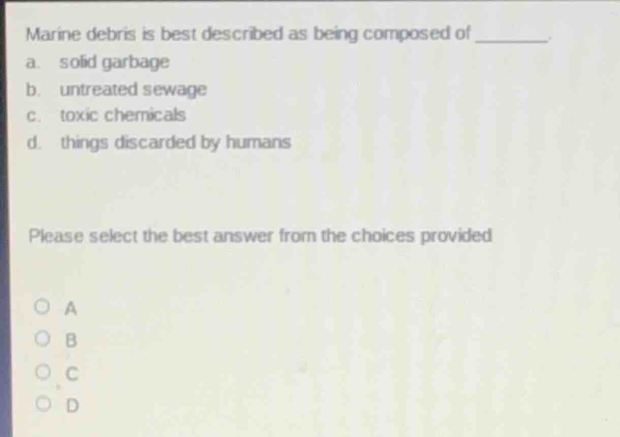 marine debris is best described as being composed of _______. a. solid …