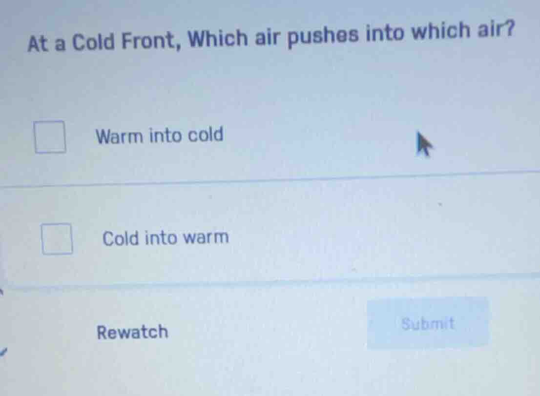 at a cold front, which air pushes into which air? warm into cold cold i…