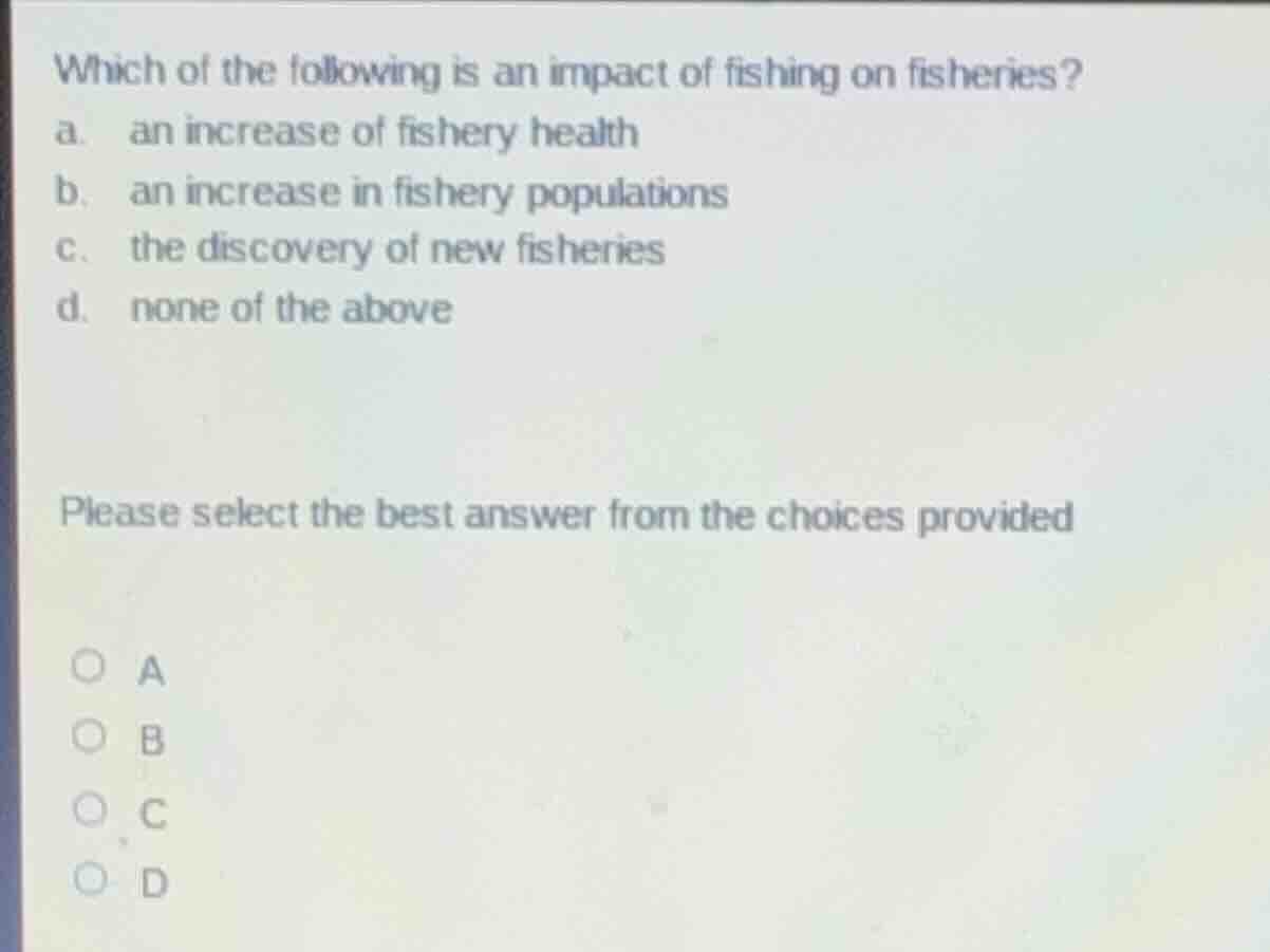 which of the following is an impact of fishing on fisheries? a. an incr…