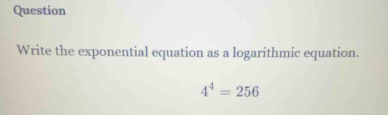 question write the exponential equation as a logarithmic equation. $4^{…