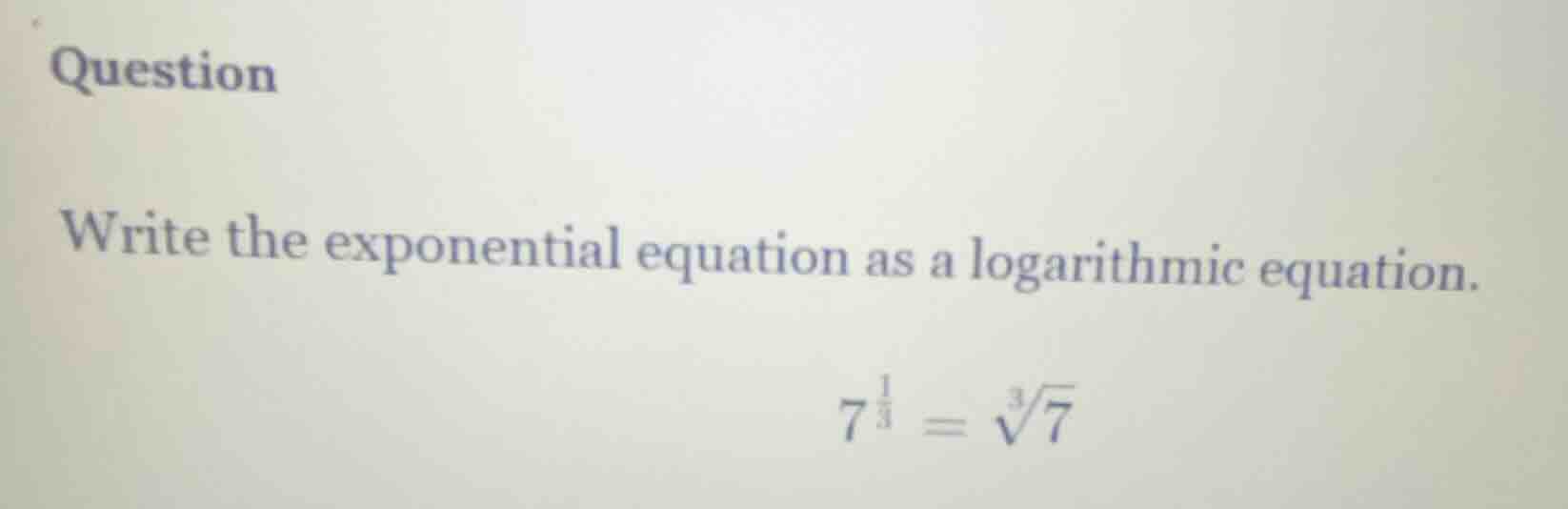 question write the exponential equation as a logarithmic equation. $7^{…