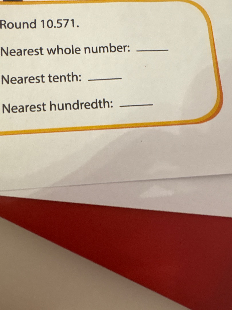 round 10.571. nearest whole number: ______ nearest tenth: ______ neares…