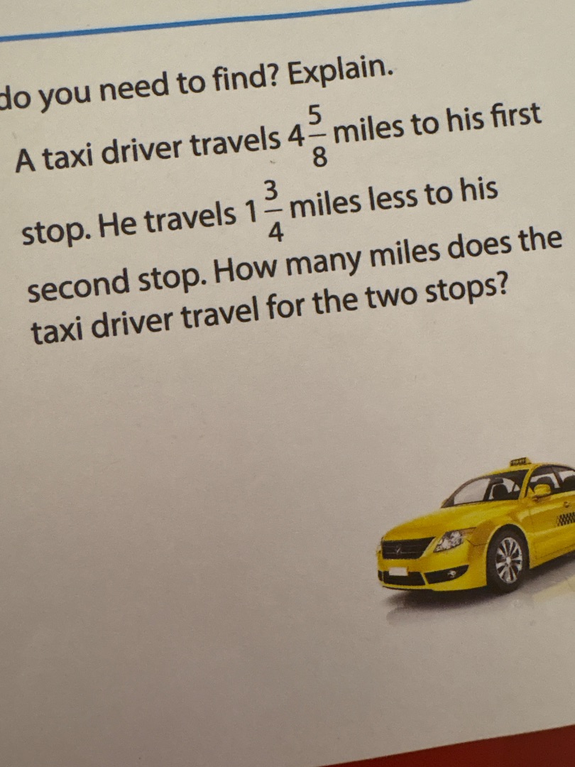 do you need to find? explain. a taxi driver travels $4\\frac{5}{8}$ mil…