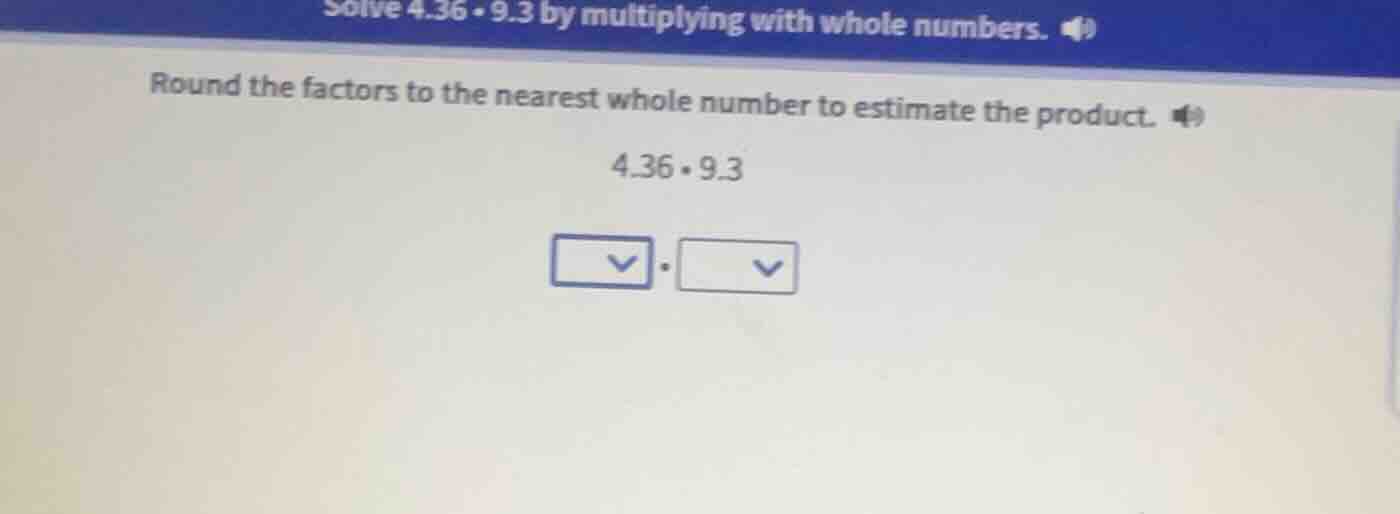 solve $4.36 \\cdot 9.3$ by multiplying with whole numbers. round the fa…