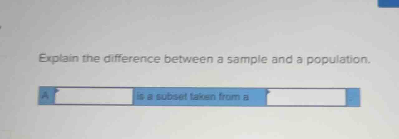 explain the difference between a sample and a population. a is a subset…