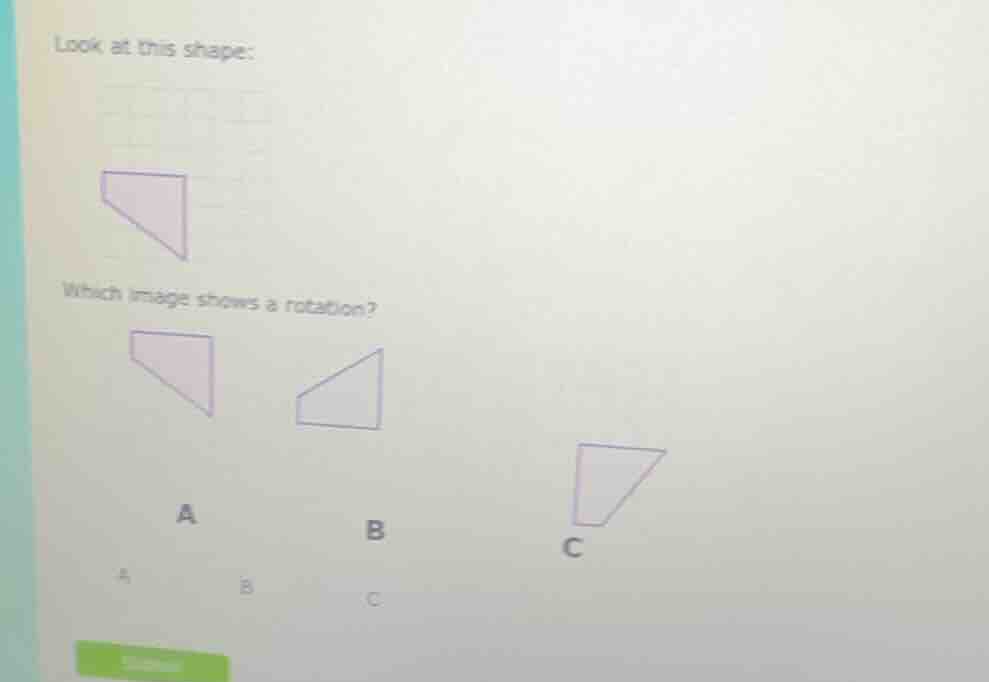 look at this shape:which image shows a rotation?abc